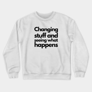 Changing stuff and seeing what happens - black Crewneck Sweatshirt